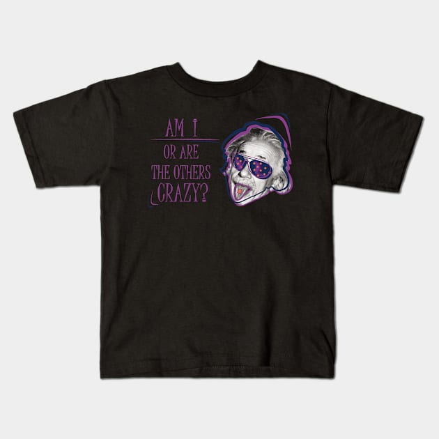 Albert Einstein • Am I or are the others crazy? v2 Kids T-Shirt by Twisted By Art